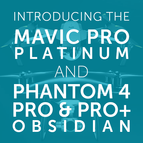 Introducing the Mavic Pro Platinum and Phantom 4 Pro & Pro+ Obsidian