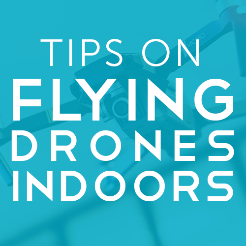 Tips on Flying Drones Indoors