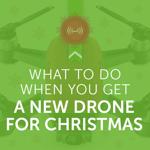 What to Do When You Get a new Drone for Christmas