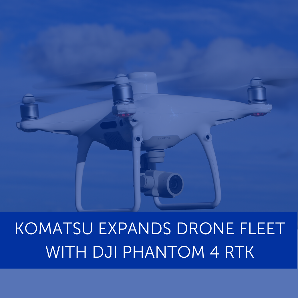 Komatsu Expands Drone Fleet With DJI Phantom 4 RTK