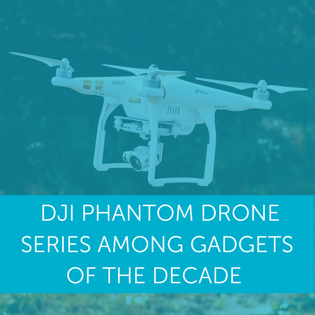 DJI Phantom Drone Series Among Gadgets Of The Decade