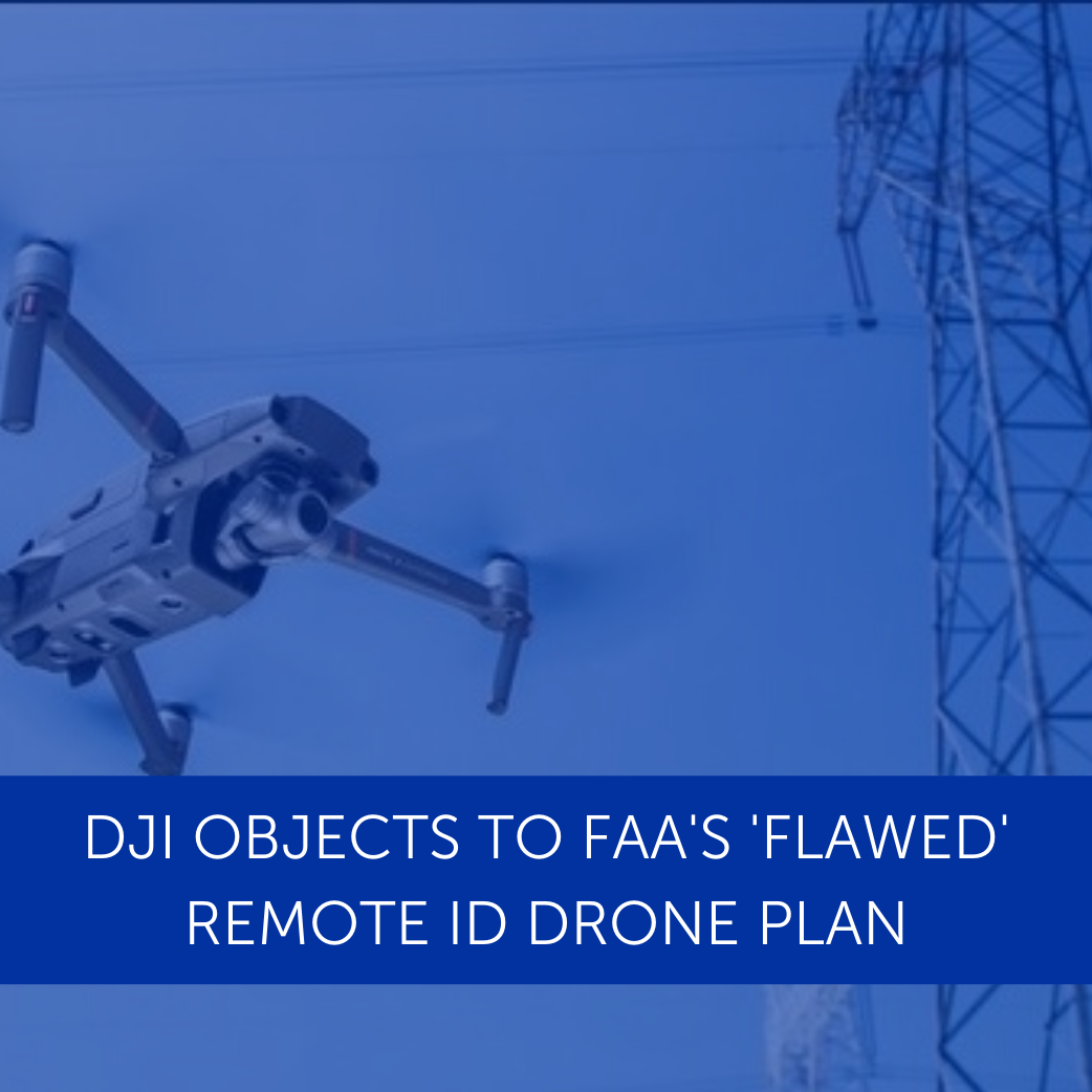 DJI Objects To FAA's 'Flawed' Remote ID Drone Plan