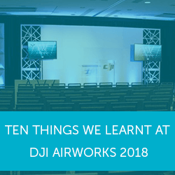 Ten things we learnt at DJI AirWorks Conference 2018