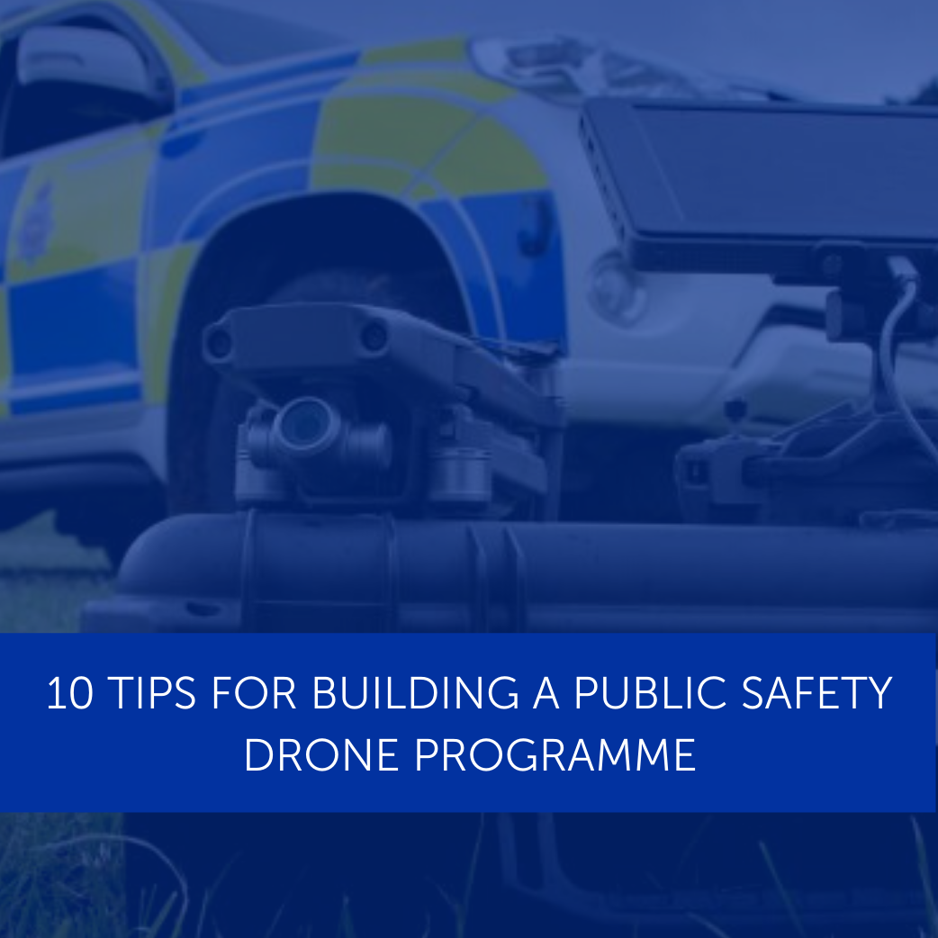 10 Tips For Building A Public Safety Drone Programme